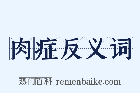 肉症反义词是什么意思的图片